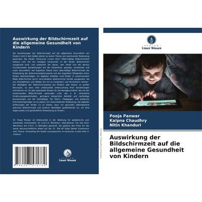 Auswirkung der Bildschirmzeit auf die allgemeine Gesundheit von Kindern, Taschenbuch von Pooja Panwar,Kalpna Chaudhry,Nitin Khanduri, Verlag Unser