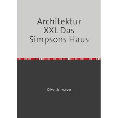 Architektur XXL Das Simpsons Haus, Taschenbuch von Oliver Schwarzer, Epubli, 978-3-7485-2872-2