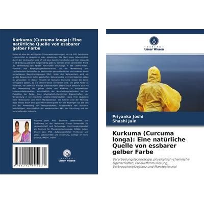 Kurkuma (Curcuma longa): Eine natürliche Quelle von essbarer gelber Farbe, Taschenbuch von Priyanka Joshi,Shashi Jain, Verlag Unser Wissen,