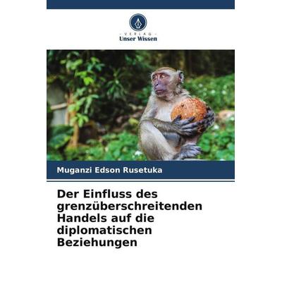 Der Einfluss des grenzüberschreitenden Handels auf die diplomatischen Beziehungen, Taschenbuch von Muganzi Edson Rusetuka, Verlag Unser Wissen,