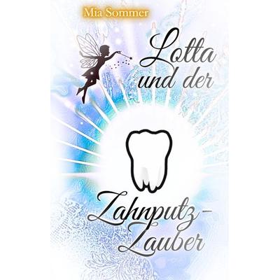 Lotta und der Zahnputz-Zauber, Gebundene Ausgabe von Mia Sommer, Tredition, 978-3-384-35695-6