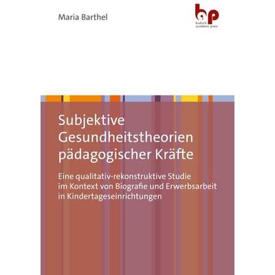 Subjektive Gesundheitstheorien pädagogischer Kräfte, Taschenbuch von Maria Barthel, Barbara Budrich Academic Press, 978-3-96665-109-7