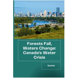 Forests Fall, Waters Change: Canada's Water Crisis, Sachbücher von Sachin