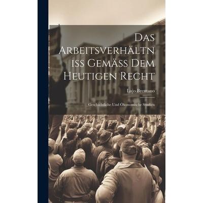 Das Arbeitsverhältniss Gemäss Dem Heutigen Recht, Gebundene Ausgabe von Lujo Brentano, Legare Street Press, 978-1-01-997773-6