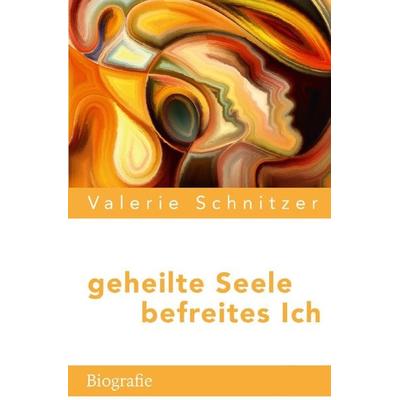 Geheilte Seele – befreites Ich, Taschenbuch von Valerie Schnitzer, Epubli, 978-3-7549-2837-0