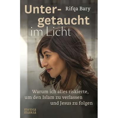 Untergetaucht im Licht, Gebundene Ausgabe von Rifqa Bary, Media Maria, 978-3-945401-18-7