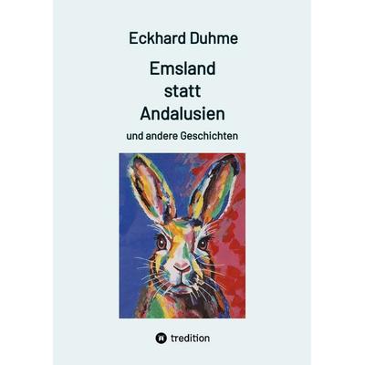 Emsland statt Andalusien und andere Geschichten, Gebundene Ausgabe von Eckhard Duhme, Tredition, 978-3-384-73914-8