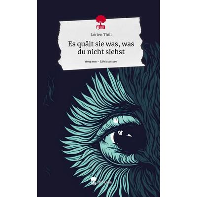 Es quält sie was, was du nicht siehst. Life is a Story - story.one, Gebundene Ausgabe von Lórien Thûl, Story.one publishing, 978-3-7108-4965-7