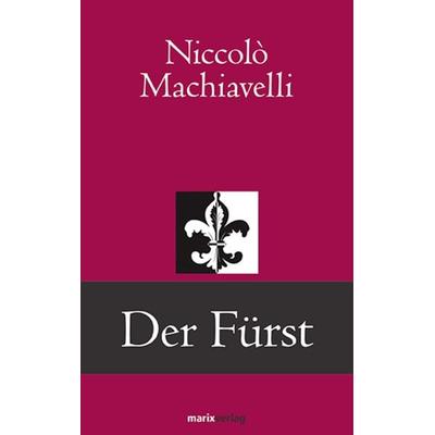 Der Fürst, Gebundene Ausgabe von Niccolò Machiavelli, Marix Verlag ein Imprint von Verlagshaus Römerweg
