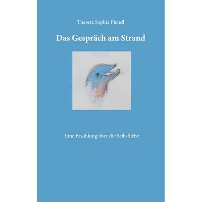 Das Gespräch am Strand, Taschenbuch von Theresa Sophia Piendl, BoD – Books on Demand, 978-3-8192-1043-3