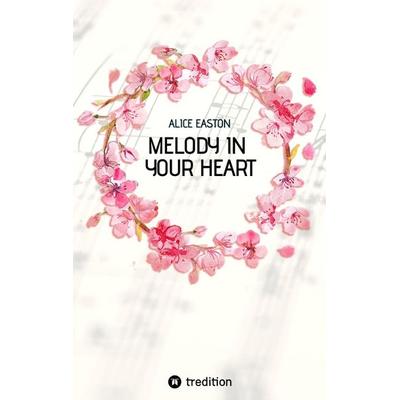 Melody in your heart, Taschenbuch von Alice Easton, Tredition, 978-3-347-96835-6
