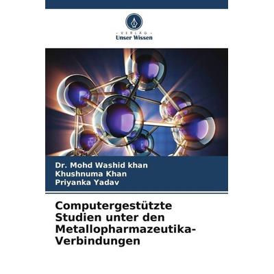 Computergestützte Studien unter den Metallopharmazeutika-Verbindungen, Taschenbuch von Mohd Washid Khan,Khushnuma Khan,Priyanka Yadav, Verlag Unser