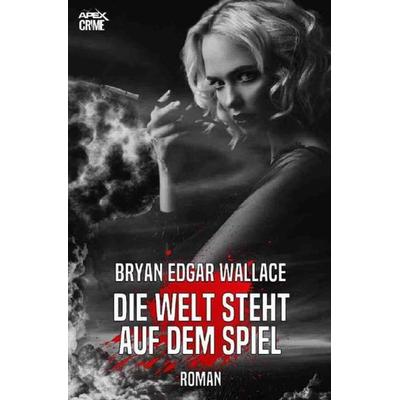 DIE WELT STEHT AUF DEM SPIEL, Taschenbuch von Bryan Edgar Wallace, Epubli, 978-3-7502-5250-9