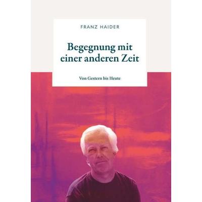 Begegnung mit einer anderen Zeit, Gebundene Ausgabe von Franz Haider, Buchschmiede, 978-3-99181-848-9