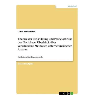 Theorie der Preisbildung und Preiselastizität der Nachfrage. Überblick über verschiedene Methoden unternehmerischer Analyse, Taschenbuch von Lukas