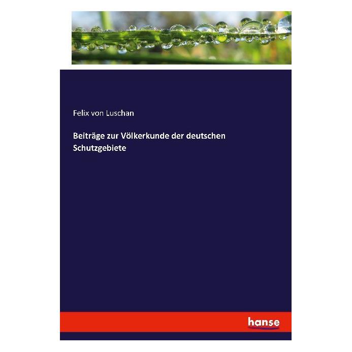 Hansebooks Beiträge zur Völkerkunde der deutschen Schutzgebiete (Deutsch, Felix von Luschan, 2021) (55874456)