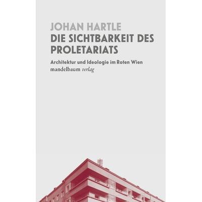 Die Sichtbarkeit des Proletariats, Taschenbuch von Johan Frederik Hartle, Mandelbaum verlag eG, 978-3-99136-116-9