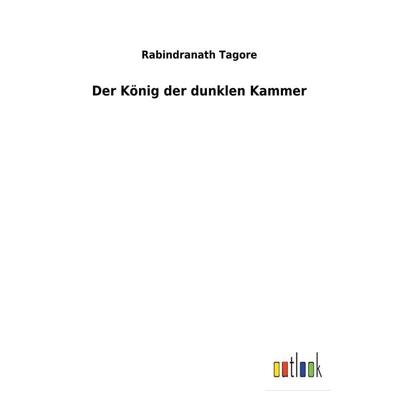 Der König der dunklen Kammer, Taschenbuch von Rabindranath Tagore, Outlook, 978-3-7326-2551-2