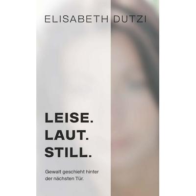 LEISE. LAUT. STILL., Taschenbuch von Elisabeth Dutzi, Buchschmiede, 978-3-99181-452-8