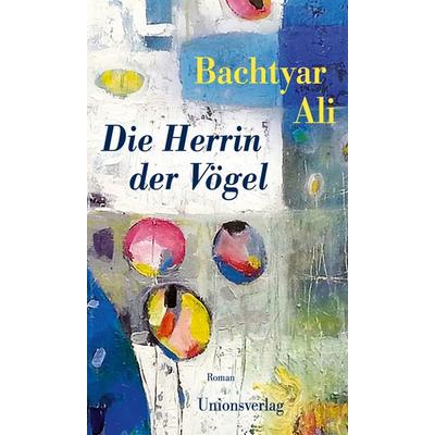 Die Herrin der Vögel, Gebundene Ausgabe von Bachtyar Ali, Unionsverlag