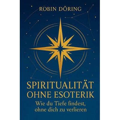 Spiritualität ohne Esoterik, Taschenbuch von Robin Döring, Independently Published