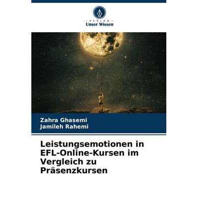 Leistungsemotionen in EFL-Online-Kursen im Vergleich zu Präsenzkursen, Taschenbuch von Zahra Ghasemi,Jamileh Rahemi, Verlag Unser Wissen,