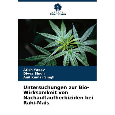 Untersuchungen zur Bio-Wirksamkeit von Nachauflaufherbiziden bei Rabi-Mais, Taschenbuch von Atish Yadav,Divya Singh,Anil Kumar Singh, Verlag Unser