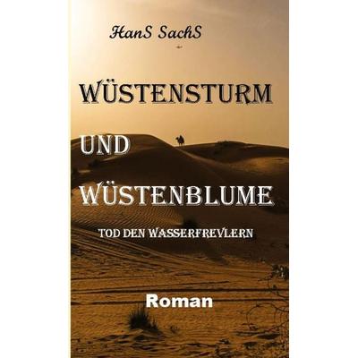 Wüstensturm und Wüstenblume spannender Roman um Verderben und Liebe, Taschenbuch von Hans Sachs, Tredition, 978-3-384-84065-3