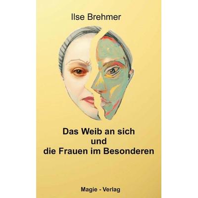 Das Weib an sich und die Frauen im Besonderen, Taschenbuch von Ilse Brehmer, Magie-Verlag Puchheim, 978-3-936583-02-1