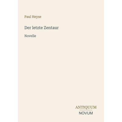 Der letzte Zentaur, Taschenbuch von Paul Heyse, Antiquum Novum Verlag, 978-3-387-52460-4