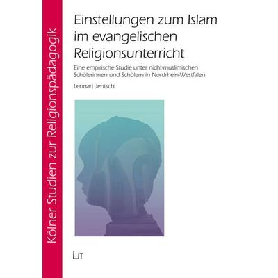 Jentsch, L: Einstellungen zum Islam im ev. Religionsunterr., Taschenbuch von Lennart Jentsch, Lit Verlag, 978-3-643-14930-5
