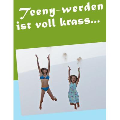 Teeny-werden ist voll krass..., Taschenbuch von , BoD – Books on Demand, 978-3-7322-3863-7