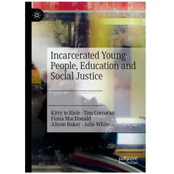Incarcerated Young People, Education and Social Justice, Fachbücher von Kitty Te Riele, Fiona Macdonald, Tim Corcoran, Julie White, Alison Baker