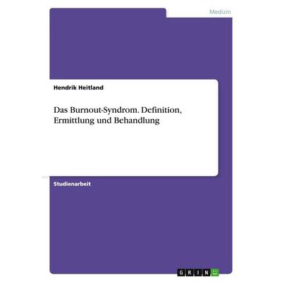 Das Burnout-Syndrom. Definition, Ermittlung und Behandlung, Taschenbuch von Hendrik Heitland, GRIN, 978-3-638-85578-5