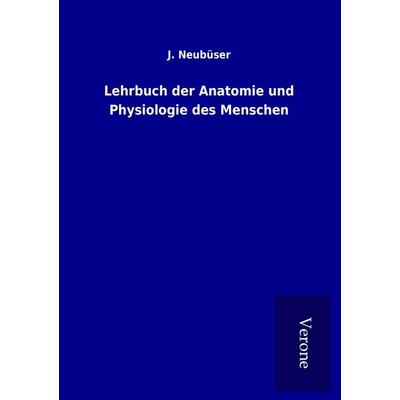 Lehrbuch der Anatomie und Physiologie des Menschen, Taschenbuch von J. Neubüser, BoD - Books on Demand