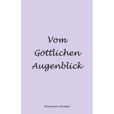 Vom Göttlichen Augenblick, Taschenbuch von Rosemarie Stampa, BoD – Books on Demand, 978-3-7534-2012-7