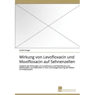 Wirkung von Levofloxacin und Moxifloxacin auf Sehnenzellen, Taschenbuch von André Krieger, Südwestdeutscher Verlag für Hochschulschriften,