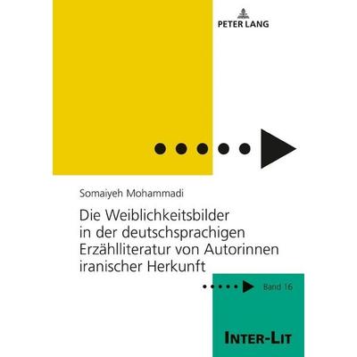 Die Weiblichkeitsbilder in der deutschsprachigen Erzählliteratur von Autorinnen iranischer Herkunft, Gebundene Ausgabe von Somaiyeh Mohammadi, Peter