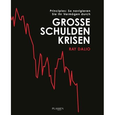 Principles: So navigieren Sie Ihr Vermögen durch große Schuldenkrisen, Gebundene Ausgabe von Ray Dalio, Plassen Verlag, 978-3-86470-735-3