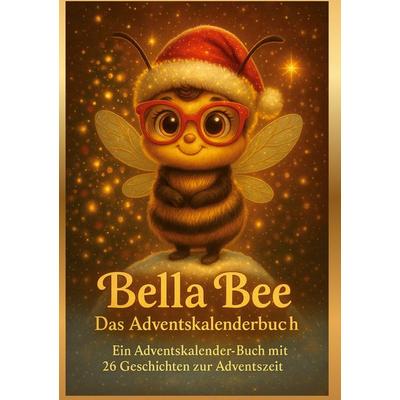 Bella Bee - Das Adventskalenderbuch, Gebundene Ausgabe von B. Bee,Bee Bee, BoD – Books on Demand, 978-3-695-18984-7