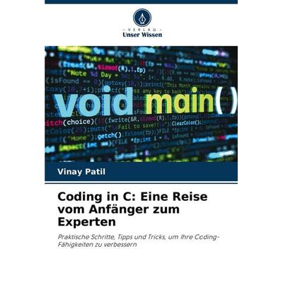 Coding in C: Eine Reise vom Anfänger zum Experten, Taschenbuch von Vinay Patil, Verlag Unser Wissen, 978-620-7-41349-2