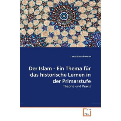 Bender, L: Der Islam - Ein Thema für das historische Lernen, Taschenbuch von Lena Maria Bender, VDM, 978-3-639-13495-7