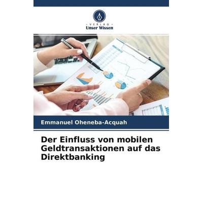 Der Einfluss von mobilen Geldtransaktionen auf das Direktbanking, Taschenbuch von Emmanuel Oheneba-Acquah,Benjamin Dey, Verlag Unser Wissen,