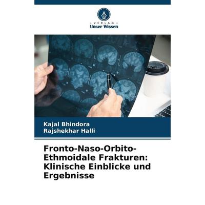 Fronto-Naso-Orbito-Ethmoidale Frakturen: Klinische Einblicke und Ergebnisse, Taschenbuch von Kajal Bhindora,Rajshekhar Halli, Verlag Unser Wissen,