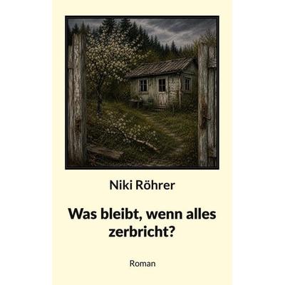 Was bleibt, wenn alles zerbricht?, Taschenbuch von Niki Röhrer, BoD – Books on Demand, 978-3-8192-4286-1