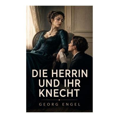 Die Herrin und ihr Knecht, Taschenbuch von Georg Engel, E-artnow, 978-80-273-6917-1