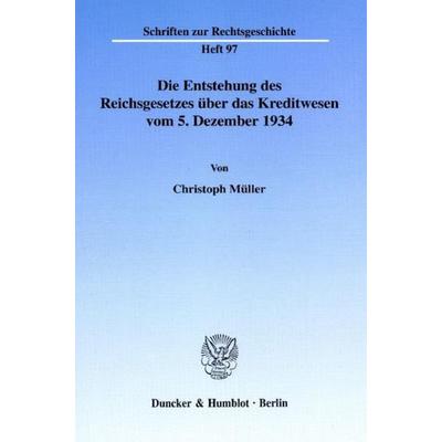Die Entstehung des Reichsgesetzes über das Kreditwesen vom 5. Dezember 1934., Taschenbuch von Christoph Müller, Duncker & Humblot, 978-3-428-10577-9