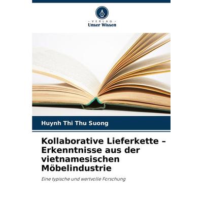 Kollaborative Lieferkette - Erkenntnisse aus der vietnamesischen Möbelindustrie, Taschenbuch von Huynh Thi Thu Suong, Verlag Unser Wissen,