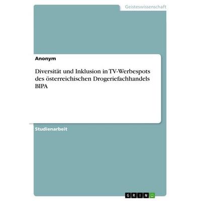 Diversität und Inklusion in TV-Werbespots des österreichischen Drogeriefachhandels BIPA, Taschenbuch von Anonymous, GRIN, 978-3-346-92717-0