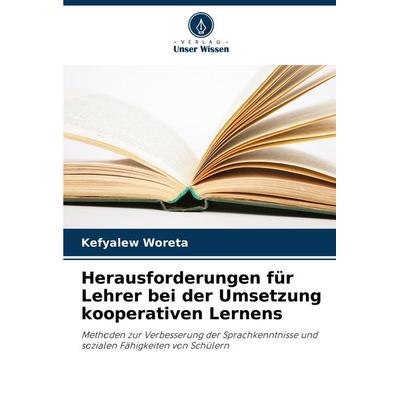 Herausforderungen für Lehrer bei der Umsetzung kooperativen Lernens, Taschenbuch von Kefyalew Woreta, Verlag Unser Wissen, 978-620-8-14165-3